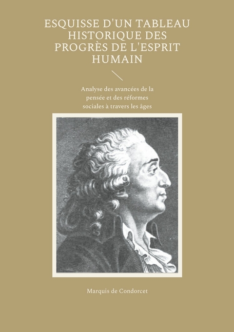 Esquisse d'un tableau historique des progr&egrave;s de l'esprit humain - Marquis de Condorcet