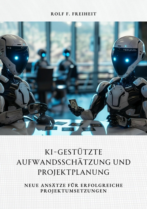 KI-gestützte  Aufwandsschätzung und Projektplanung - Rolf F. Freiheit