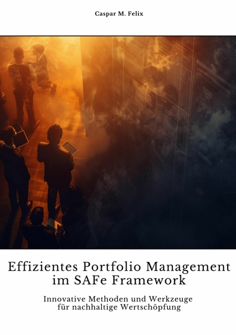 Effizientes Portfolio  Management im SAFe Framework - Caspar M. Felix