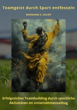 Teamgeist durch Sport  entfesseln - Bernhard G. Celier