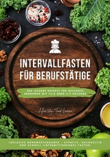 Intervallfasten f&uuml;r Berufst&auml;tige: 400 leckere Rezepte f&uuml;r gesundes Abnehmen mit 16:8 oder 5:2 Methode inklusive N&auml;hrwertangaben - effektiv, nachhaltig und schnell (Intermittierendes Fasten) - HEALTHY FOOD LOUNGE