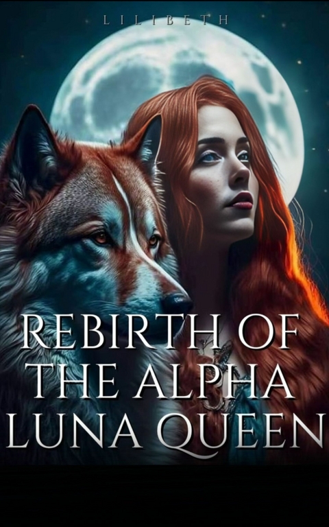 Rebirth Of The Alpha Luna Queen -  LiliBeth