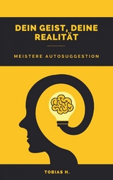 Dein Geist, deine Realit&auml;t - meistere Autosuggestion - Tobias Hopfm&uuml;ller