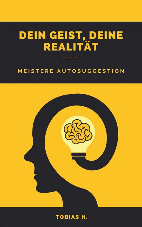 Dein Geist, deine Realit&auml;t - meistere Autosuggestion - Tobias Hopfm&uuml;ller