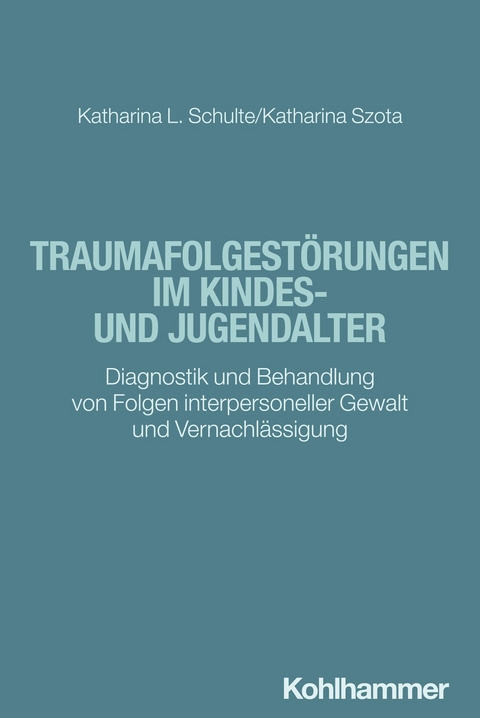 Traumafolgest&ouml;rungen im Kindes- und Jugendalter - Katharina Schulte, Katharina Szota