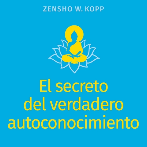 El secreto del verdadero autoconocimiento - Zensho W. Kopp