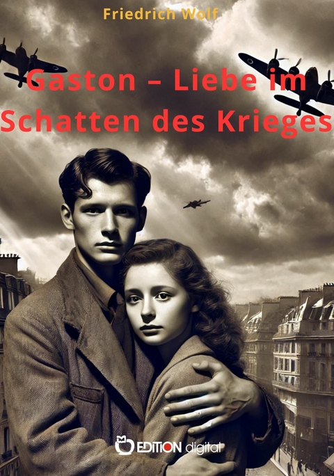 Gaston &ndash; Liebe im Schatten des Krieges - Friedrich Wolf
