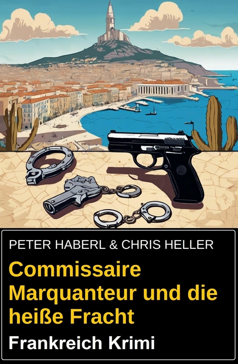 Commissaire Marquanteur und die hei&szlig;e Fracht: Frankreich Krimi -  Peter Haberl,  Chris Heller
