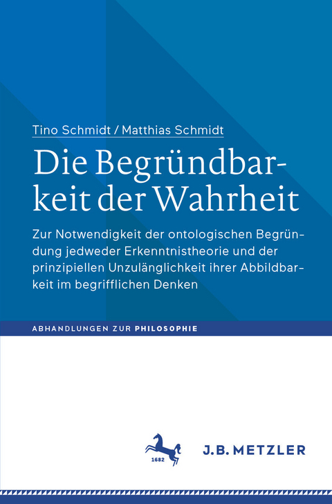 Die Begründbarkeit der Wahrheit - Tino Schmidt, Matthias Schmidt