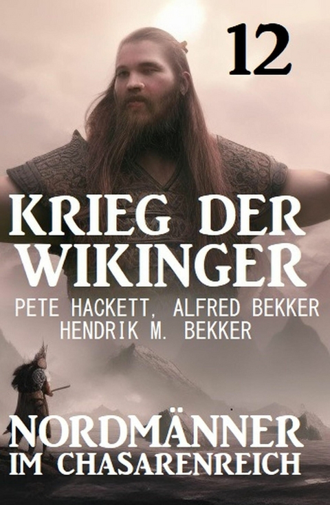Nordm&auml;nner im Chasarenreich: Krieg der Wikinger 12 -  Pete Hackett,  Alfred Bekker,  Hendrik M. Bekker