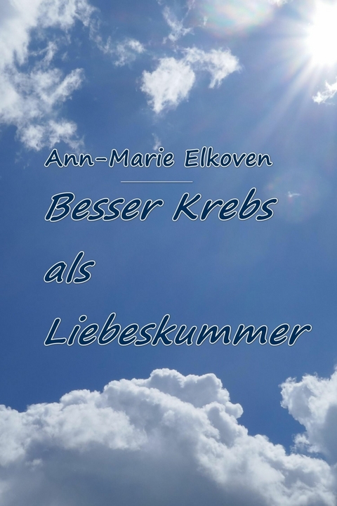 Besser Krebs als Liebeskummer - Ann-Marie Elkoven