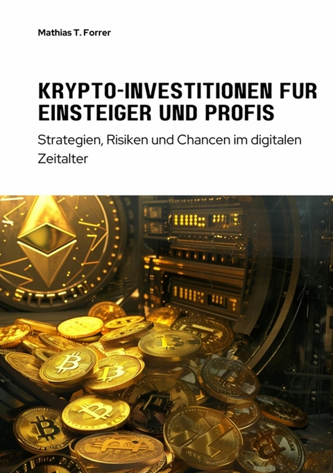 Krypto-Investitionen f&uuml;r  Einsteiger und Profis - Mathias T. Forrer