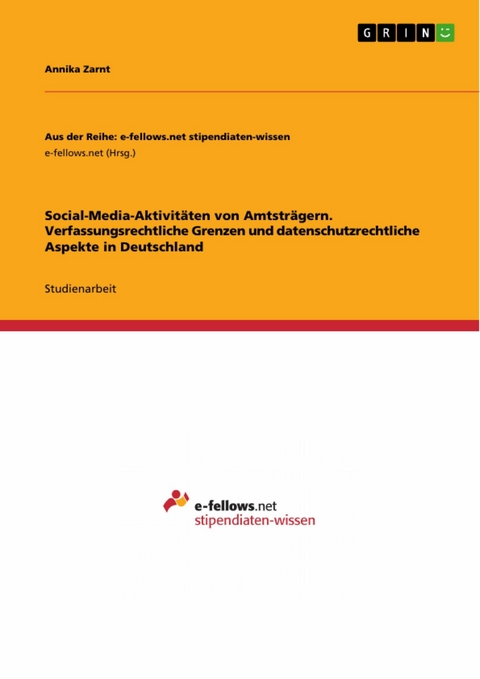 Social-Media-Aktivit&auml;ten von Amtstr&auml;gern. Verfassungsrechtliche Grenzen und datenschutzrechtliche Aspekte in Deutschland -  Annika Zarnt