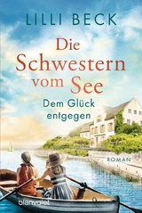 Die Schwestern vom See - Dem Gl&uuml;ck entgegen - Lilli Beck