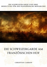 Die Schweizergarde am Franz&ouml;sischen Hof - Christian Carron