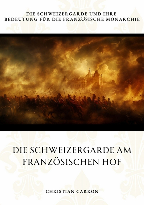 Die Schweizergarde am Franz&ouml;sischen Hof - Christian Carron