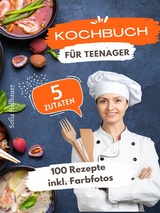 Kochbuch f&uuml;r Teenager 5 Zutaten - Sofia Helbauer