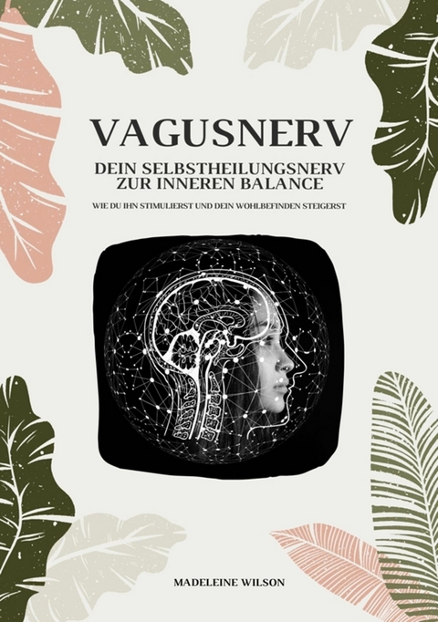 Vagusnerv - Dein Selbstheilungsnerv zur inneren Balance: Wie du ihn stimulierst und dein Wohlbefinden steigerst - Madeleine Wilson