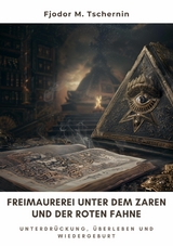Freimaurerei unter dem  Zaren und der Roten Fahne - Fjodor M. Tschernin