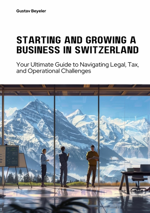 Starting and Growing a  Business in Switzerland - Gustav Beyeler