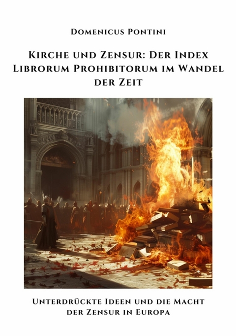Kirche und Zensur:  Der Index Librorum  Prohibitorum im Wandel der Zeit - Dominicus Pontini
