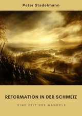 Reformation in der Schweiz - Peter Stadelmann