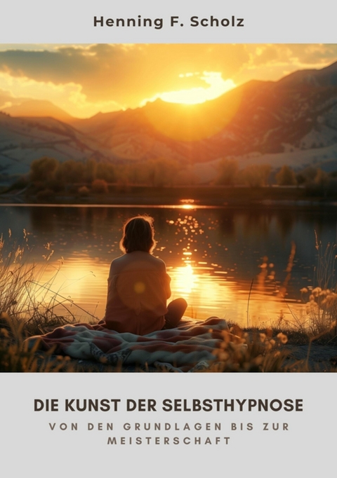 Die Kunst der  Selbsthypnose - Henning F. Scholz