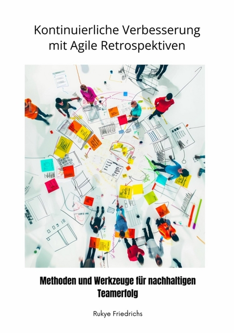 Kontinuierliche  Verbesserung mit  Agile Retrospektiven - Rukye Friedrichs