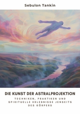 Die Kunst der  Astralprojektion - Sebulon Tankin