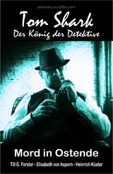Tom Shark &ndash; Der K&ouml;nig der Detektive: Mord in Ostende - Till G. Forster, Elisabeth von Aspern, Heinrich K&uuml;ster