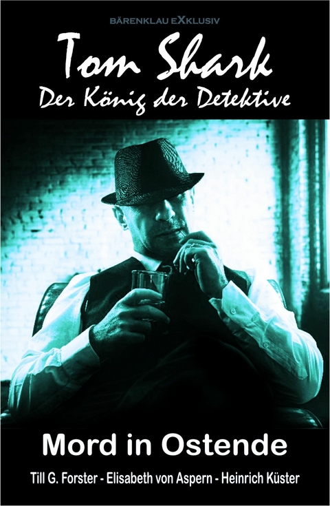Tom Shark &ndash; Der K&ouml;nig der Detektive: Mord in Ostende - Till G. Forster, Elisabeth von Aspern, Heinrich K&uuml;ster