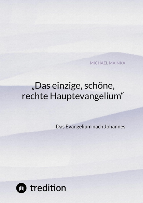 "Das einzige, schöne, rechte Hauptevangelium" - Michael Mainka
