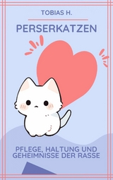 Perserkatzen - Pflege, Haltung und Gehmeinisse der Rasse - Tobias Hopfm&uuml;ller