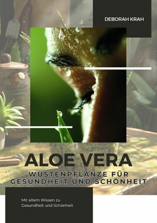 Aloe Vera:  Wüstenpflanze für  Gesundheit und Schönheit