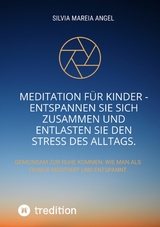 Meditation f&uuml;r Kinder - Entspannen Sie sich zusammen und entlasten Sie den Stress des Alltags. - Silvia Mareia Angel