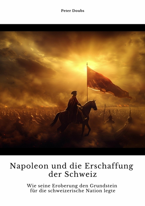 Napoleon und die  Erschaffung der Schweiz - Peter Doubs