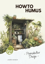 HowToHumus - PermakulturDesign (Das Skript zum gleichnamigen H&ouml;rbuch) - Lauritz Heinsch, Angela Hamm