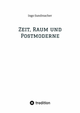 Zeit, Raum und Postmoderne - Ingo Sundmacher
