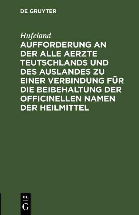 Aufforderung an der alle Aerzte Teutschlands und des Auslandes zu einer Verbindung f&uuml;r die Beibehaltung der officinellen Namen der Heilmittel -  Hufeland