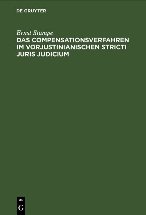 Das Compensationsverfahren im vorjustinianischen Stricti Juris Judicium - Ernst Stampe