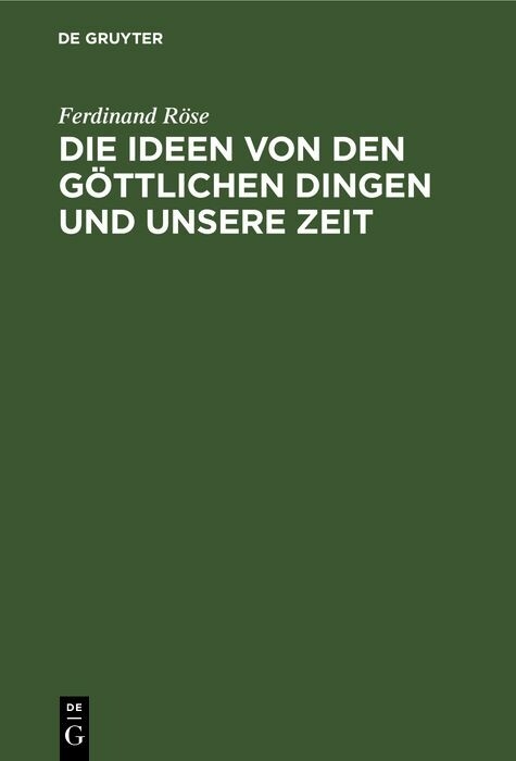 Die Ideen von den g&ouml;ttlichen Dingen und unsere Zeit - Ferdinand R&ouml;se