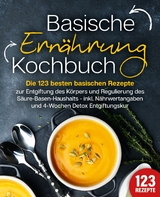Basische Ern&auml;hrung Kochbuch: Die 123 besten basischen Rezepte zur Entgiftung des K&ouml;rpers und Regulierung des S&auml;ure-Basen-Haushalts (inkl. N&auml;hrwertangaben und 4-Wochen Detox Entgiftungskur) - Kitchen King