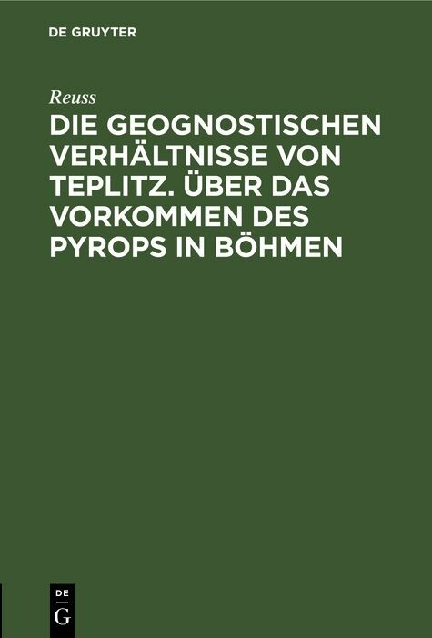 Die geognostischen Verh&auml;ltnisse von Teplitz. &Uuml;ber das Vorkommen des Pyrops in B&ouml;hmen -  Reuss