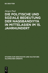 Die politische und soziale Bedeutung der Naqsbandiyya in Mittelasien im 15. Jahrhundert - J&uuml;rgen Paul
