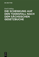 Die Schenkung auf den Todesfall nach dem s&auml;chsischen Gesetzbuche - Emil Sehling