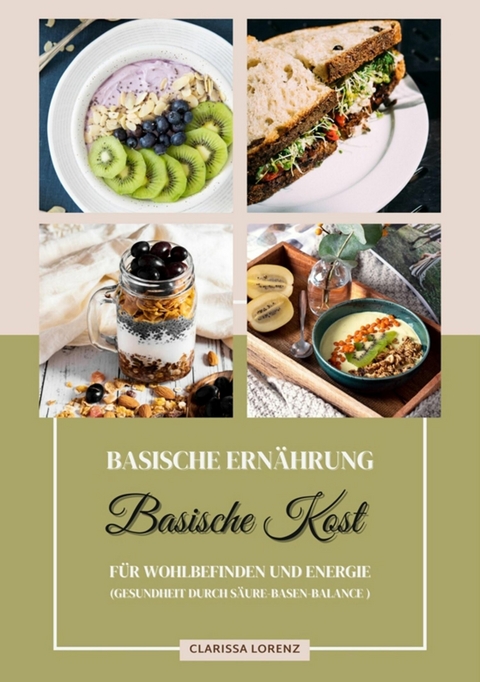 Basische Ern&auml;hrung: Basische Kost f&uuml;r Wohlbefinden und Energie (Gesundheit durch S&auml;ure-Basen-Balance) - Clarissa Lorenz
