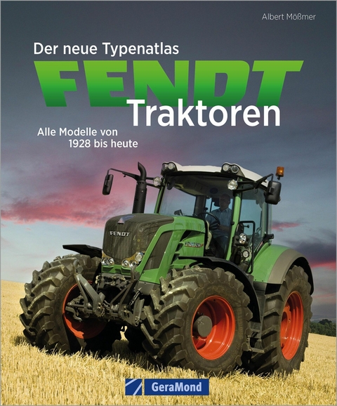 Der neue Typenatlas Fendt Traktoren - Albert M&ouml;&szlig;mer