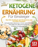 Ketogene Ern&auml;hrung f&uuml;r Einsteiger: Das XXL Kochbuch mit 123 leckeren und schnellen Rezepten zum gesunden Abnehmen mit der supereffektiven Keto Di&auml;t! Inkl. N&auml;hrwertangaben und 4 Wochen Ern&auml;hrungsplan - Kitchen King