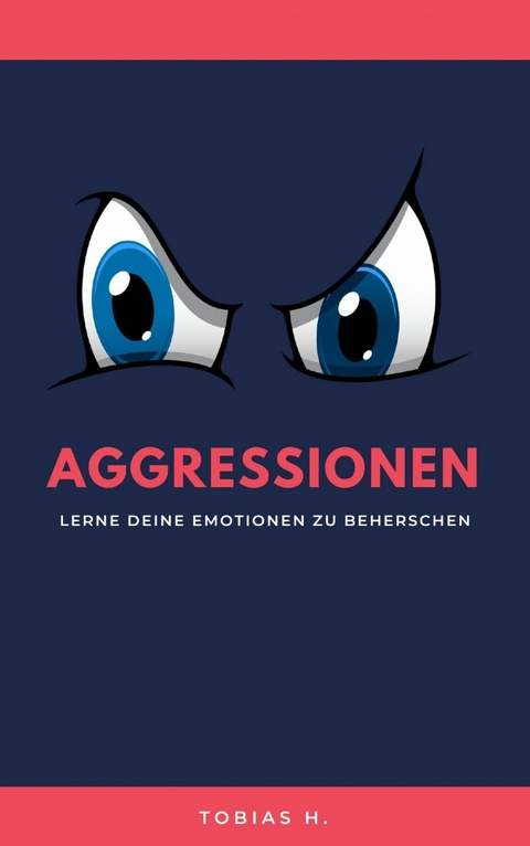 Aggressionen - lerne deine Emotionen zu beherrschen - Tobias Hopfm&uuml;ller