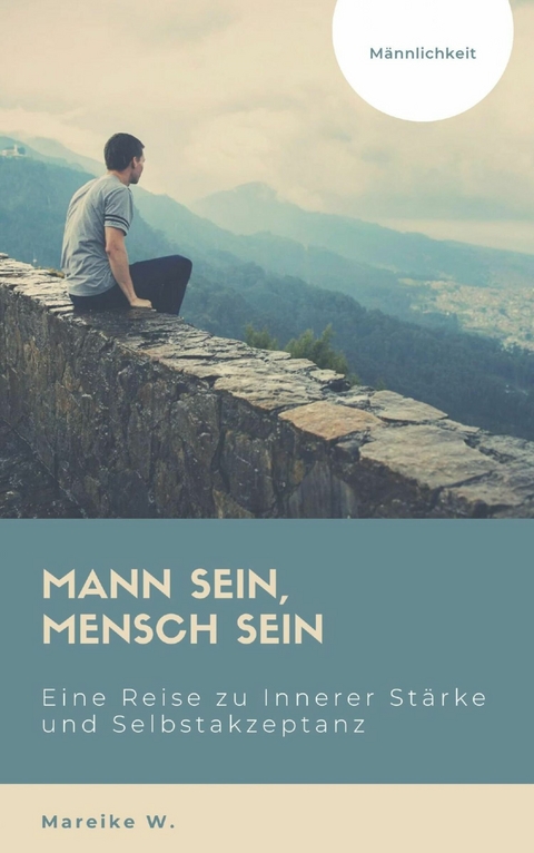 Mann sein, Mensch sein - M&auml;nnlichkeit - Mareike W.